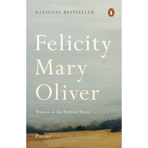 Felicity: Poems -- Mary Oliver